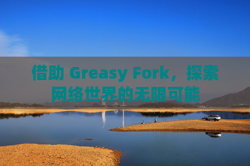借助 Greasy Fork,探索网络世界的无限可能 借助 Greasy Fork,探索网络世界的无限可能